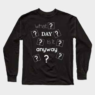 What Day It Is Anyway Long Sleeve T-Shirt